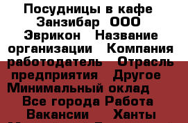 Посудницы в кафе "Занзибар" ООО "Эврикон › Название организации ­ Компания-работодатель › Отрасль предприятия ­ Другое › Минимальный оклад ­ 1 - Все города Работа » Вакансии   . Ханты-Мансийский,Белоярский г.